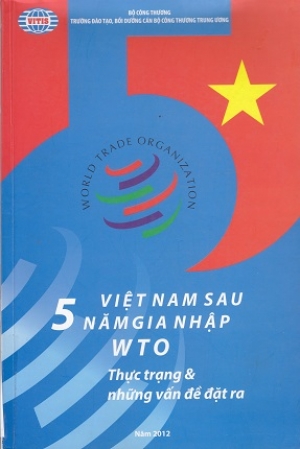 Việt Nam sau 5 năm gia nhập WTO - Thực trạng &amp; những vấn đề đặt ra