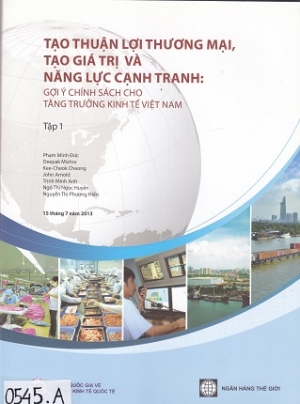 Tạo thuận lợi thương mại, tạo gi&aacute; trị v&agrave; năng lực cạnh tranh: Gợi &yacute; ch&iacute;nh s&aacute;ch cho tăng trưởng kinh tế Việt Nam (Tập 1)