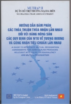 Hướng dẫn đ&agrave;m ph&aacute;n c&aacute;c thỏa thuận thừa nhận lẫn  nhau đối với h&agrave;ng n&ocirc;ng sản. C&aacute;c quy định của WTO về tương đương v&agrave; c&ocirc;ng nhận ti&ecirc;u chuẩn lẫn nhau
