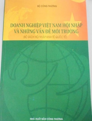 Doanh nghiệp Việt Nam hội nhập v&agrave; những vấn đề m&ocirc;i trường