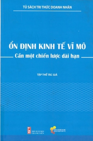 Ổn định kinh tế vĩ m&ocirc;: Cần một chiến lược d&agrave;i hạn