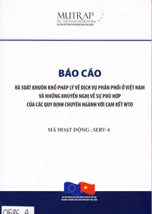 B&aacute;o c&aacute;o r&agrave; so&aacute;t khu&ocirc;n khổ ph&aacute;p l&yacute; về dịch vụ ph&acirc;n phối ở Việt Nam v&agrave; những khuyến nghị về sự ph&ugrave; hợp của c&aacute;c quy định chuy&ecirc;n ng&agrave;nh với c&aacute;c cam kết WTO