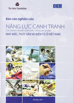NĂNG LỰC CẠNH TRANH CỦA DOANH NGHIỆP XUẤT KHẨU TRONG BA NG&Agrave;NH MAY MẶC, THUỶ SẢN V&Agrave; ĐIỆN TỬ Ở VIỆT NAM