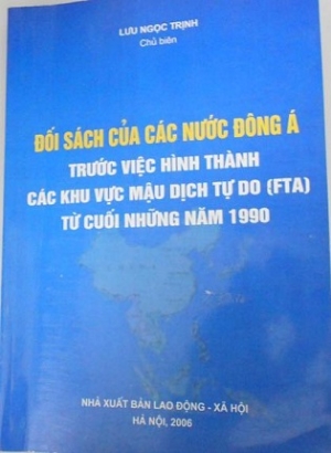 Đối s&aacute;ch của c&aacute;c nước Đ&ocirc;ng &Aacute; trước việc h&igrave;nh th&agrave;nh c&aacute;c khu vực mậu dich tự do (FTA) từ cuối những năm 1990